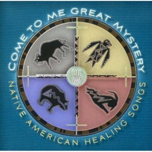 Come To Me Great Mystery - Native American Healing Songs